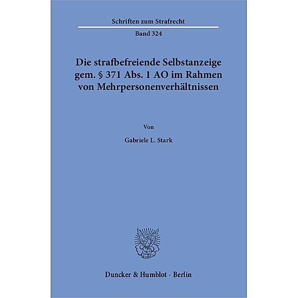 Die strafbefreiende Selbstanzeige gem. 371 Abs. 1 AO im Rahmen von Mehrpersonenverhältnissen., Gabriele L. Stark