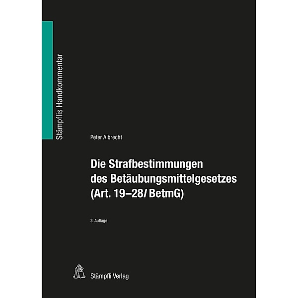 Die Strafbestimmungen des Betäubungsmittelgesetzes (Art. 19-28l BetmG) / Stämpflis Handkommentar, SHK, Peter Albrecht
