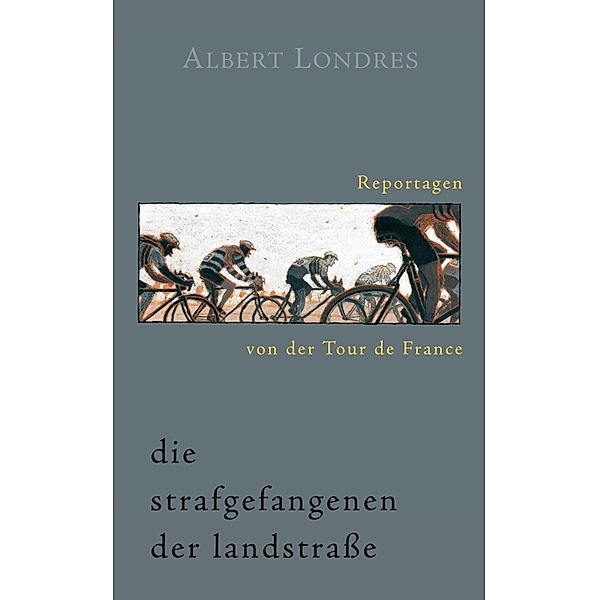 Die Strafgefangenen der Landstraße. Reportagen von der Tour de France., Albert Londres