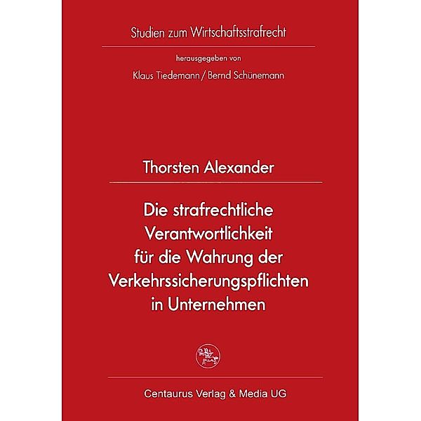 Die strafrechtliche Verantwortlichkeit für die Wahrung der Verkehrssicherungspflichten in Unternehmen / Studien zum Wirtschaftsstrafrecht, Thorsten Alexander