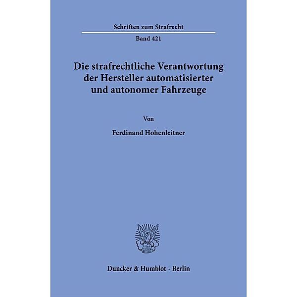 Die strafrechtliche Verantwortung der Hersteller automatisierter und autonomer Fahrzeuge., Ferdinand Hohenleitner