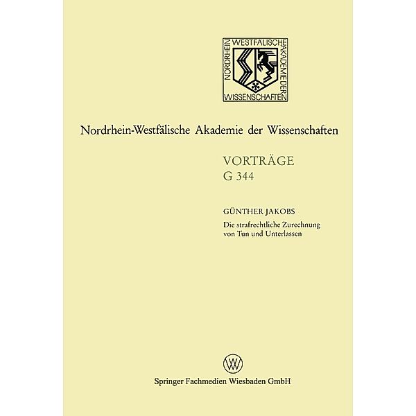 Die strafrechtliche Zurechnung von Tun und Unterlassen / Nordrhein-Westfälische Akademie der Wissenschaften Bd.344, Günther Jakobs