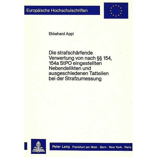 Die strafschärfende Verwertung von nach 154, 154a StPO eingestellten Nebendelikten und ausgeschiedenen Tatteilen bei der Strafzumessung, Ekkehard Appl