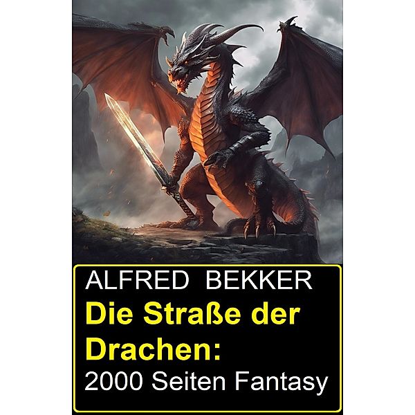 Die Strasse der Drachen: 2000 Seiten Fantasy, Alfred Bekker