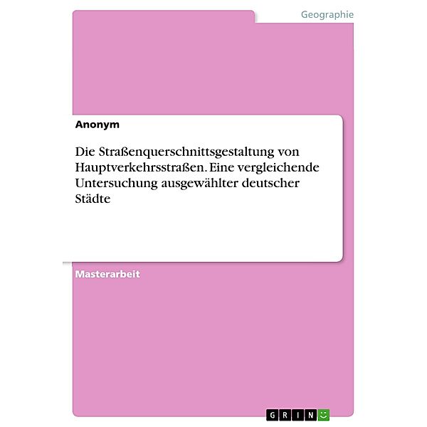 Die Straßenquerschnittsgestaltung von Hauptverkehrsstraßen. Eine vergleichende Untersuchung ausgewählter deutscher Städte