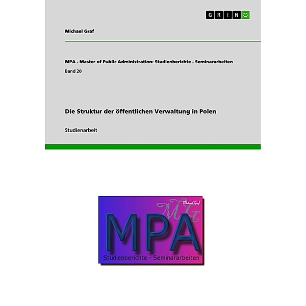 Die Struktur der öffentlichen Verwaltung in Polen / MPA - Master of Public Administration: Studienberichte - Seminararbeiten Bd.Band 20, Michael Graf