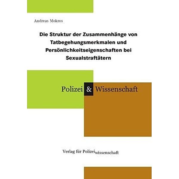 Die Struktur der Zusammenhänge von Tatbegehungsmerkmalen und Persönlichkeitseigenschaften bei Sexualstraftätern, Andreas Mokros