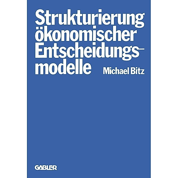Die Strukturierung ökonomischer Entscheidungsmodelle, Michael Bitz