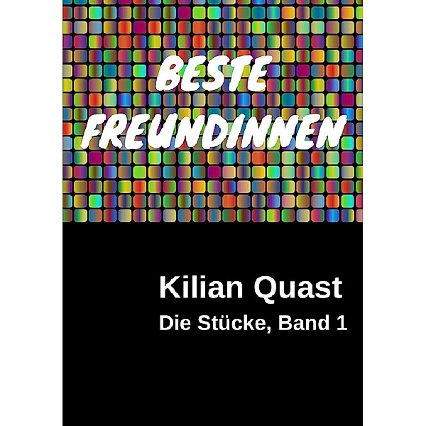 Die Stücke, Band 1 - BESTE FREUNDINNEN, Kilian Quast