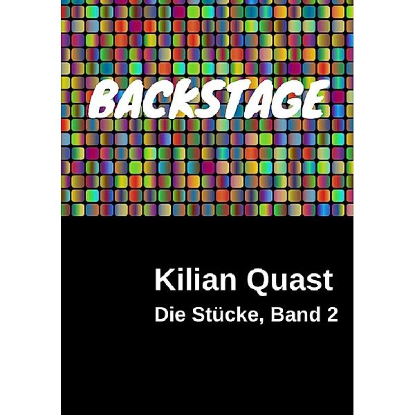 Die Stücke, Band 2 - BACKSTAGE, Kilian Quast