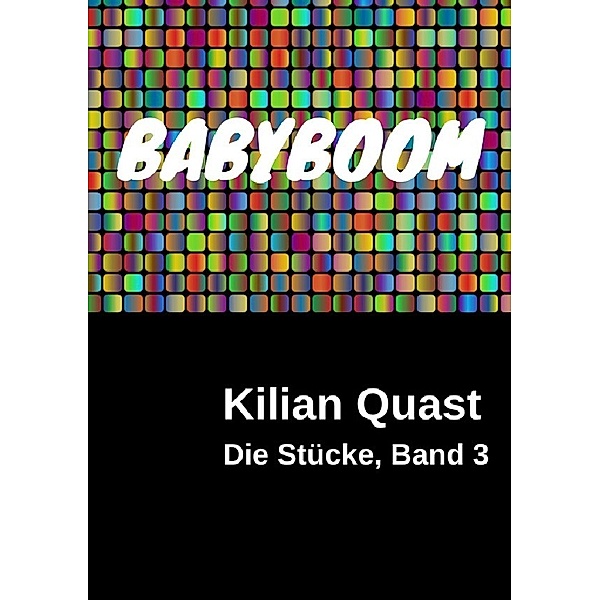 Die Stücke, Band 3 - BABYBOOM, Kilian Quast