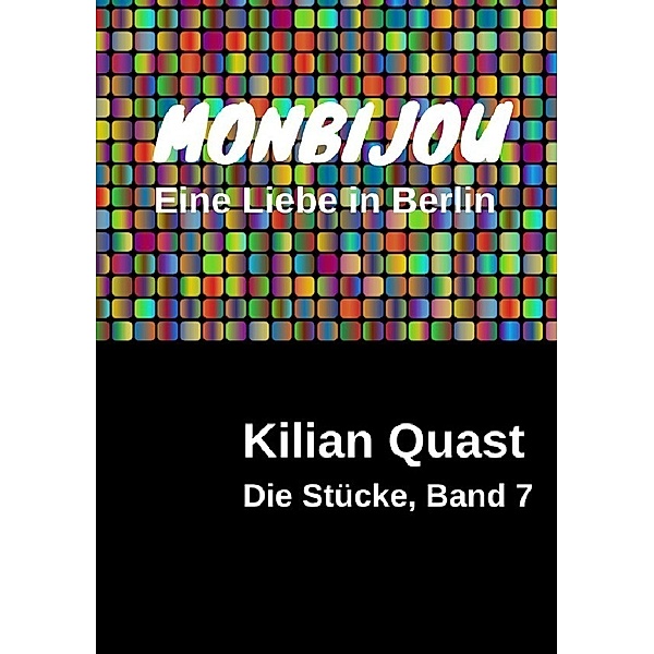 Die Stücke, Band 7 - MONBIJOU - Eine Liebe in Berlin, Kilian Quast
