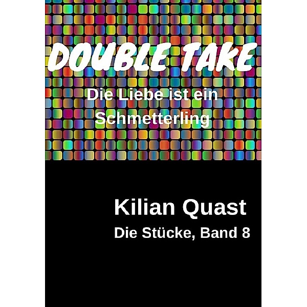 Die Stücke, Band 8 - DOUBLE TAKE - Die Liebe ist ein Schmetterling, Kilian Quast