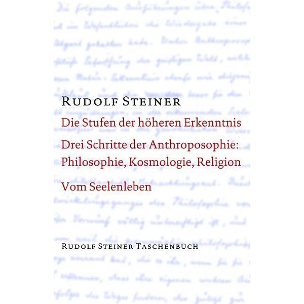 Die Stufen der höheren Erkenntnis. Drei Schritte der Anthroposophie: Vom Seelenleben, Rudolf Steiner
