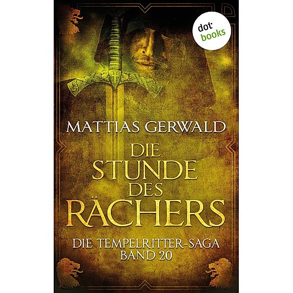 Die Stunde des Rächers / Die Tempelritter-Saga Bd.20, Mattias Gerwald