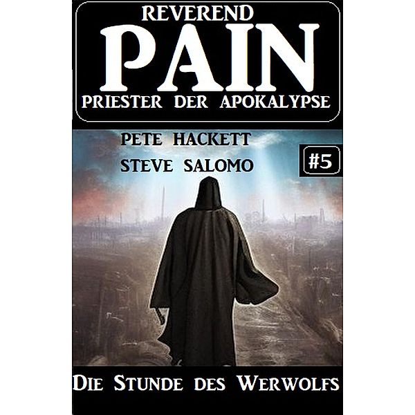 Die Stunde des Werwolfs: Reverend Pain 5: Priester der Apokalypse, Steve Salomo, Pete Hackett