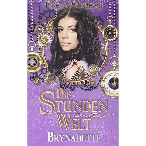 Die Stundenwelt - Brynadette / Die Stundenwelt Bd.2, Freya Phoenix, Michaela Feitsch