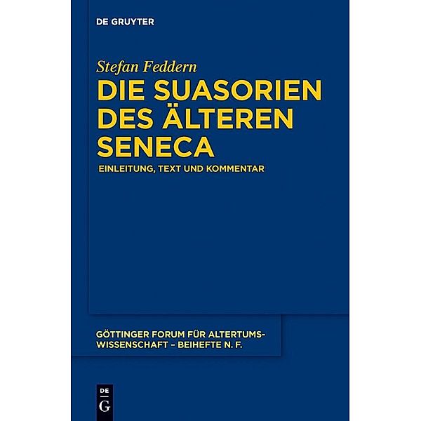 Die Suasorien des älteren Seneca / Göttinger Forum für Altertumswissenschaft. Beihefte N.F. Bd.4, Stefan Feddern