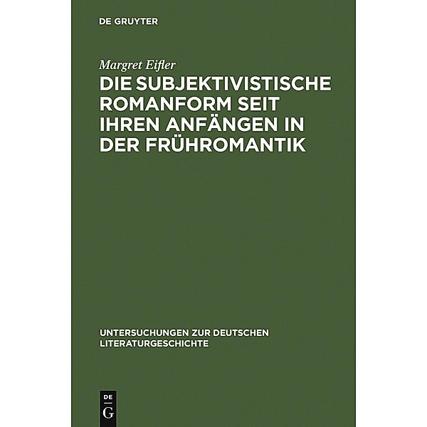 Die subjektivistische Romanform seit ihren Anfängen in der Frühromantik / Untersuchungen zur deutschen Literaturgeschichte Bd.37, Margret Eifler