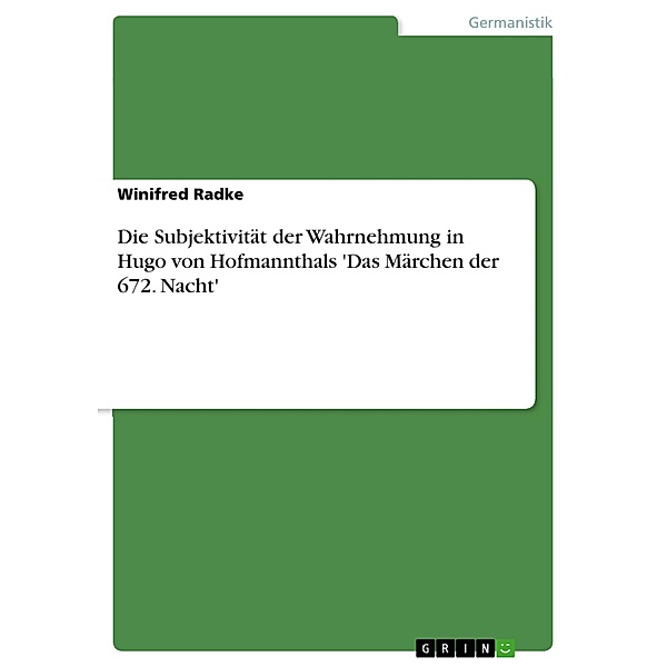 Die Subjektivität der Wahrnehmung in Hugo von Hofmannthals 'Das Märchen der 672. Nacht', Winifred Radke