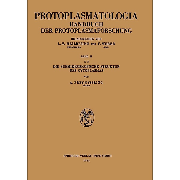 Die Submikroskopische Struktur des Cytoplasmas / Protoplasmatologia Cell Biology Monographs Bd.2, A, 2, Albert Frey-Wyssling