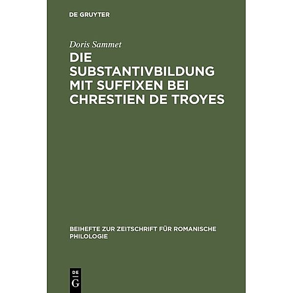 Die Substantivbildung mit Suffixen bei Chrestien de Troyes, Doris Sammet
