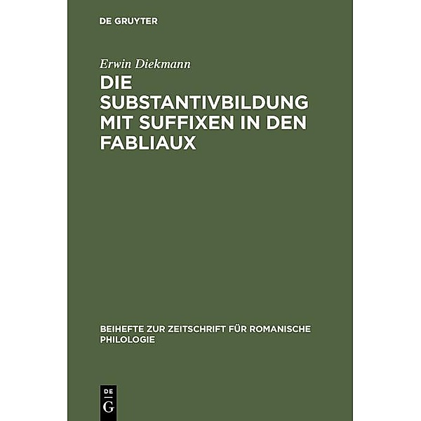 Die Substantivbildung mit Suffixen in den Fabliaux / Beihefte zur Zeitschrift für romanische Philologie Bd.119, Erwin Diekmann