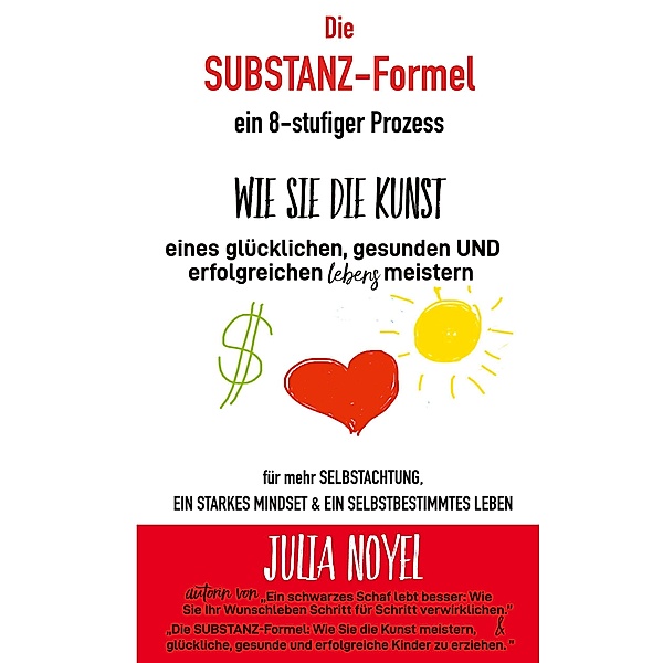 Die Substanz-Formel: wie sie die Kunst eines glücklichen, gesunden und erfolgreichen Lebens meistern, Julia Noyel