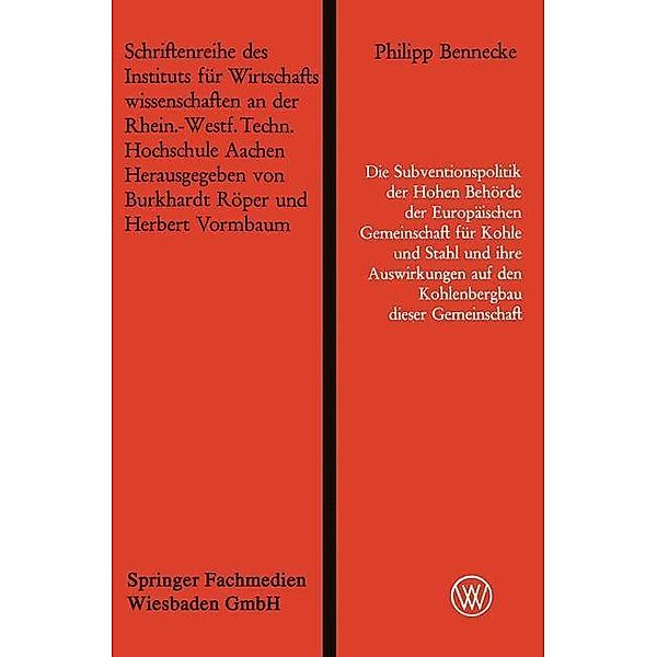 Die Subventionspolitik der Hohen Behörde der Europäischen Gemeinschaft für Kohle und Stahl und ihre Auswirkungen auf den Kohlenbergbau dieser Gemeinschaft / Schriftenreihe des Instituts für Wirtschaftswissenschaften an der Rheinisch-Westfälischen Technischen Hochschule Aachen, Philipp Bennecke