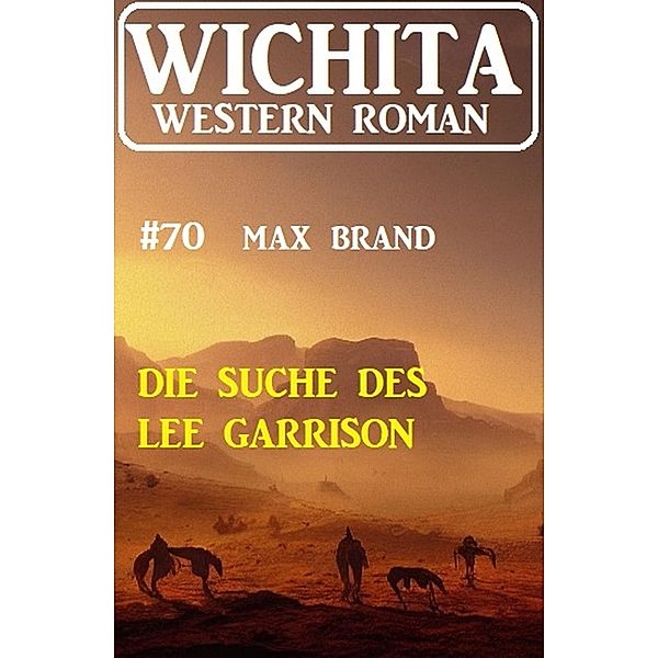 Die Suche des Lee Garrison: Wichita Western Roman 70, Max Brand