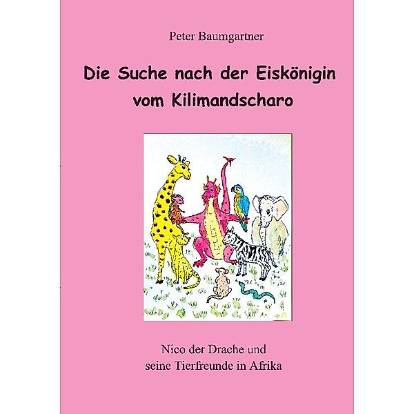 Die Suche nach der Eiskönigin vom Kilimandscharo - ein Kinderbuch mit vielen Tieren, Peter Baumgartner