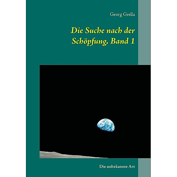 Die Suche nach der Schöpfung, Band 1, Georg Grella