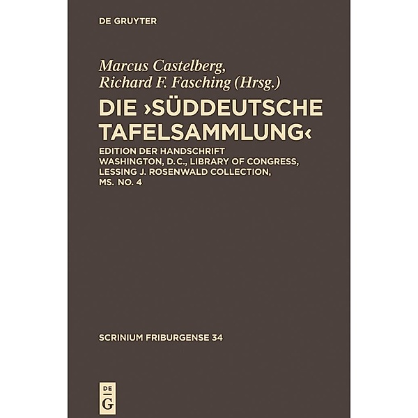 Die ,Süddeutsche Tafelsammlung'. Edition der Handschrift Washington, D.C., Library of Congress, Lessing J. Rosenwald Collection, ms. 4 (olim 3) / Scrinium Friburgense Bd.34