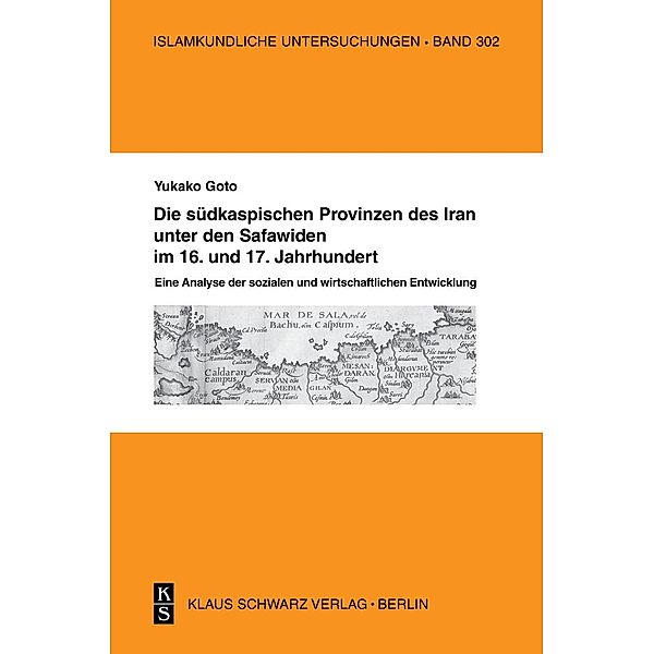 Die südkaspischen Provinzen unter den Safawiden im 16. und 17. Jahrhundert. / Islamkundliche Untersuchungen Bd.302, Yukako Goto