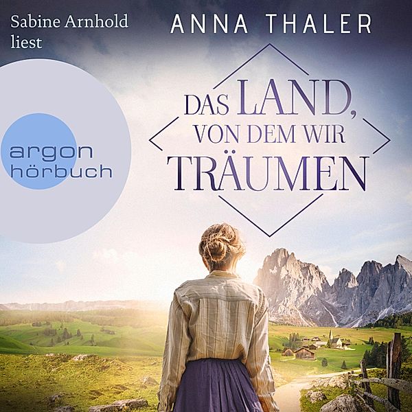 Die Südtirol Saga - 1 - Das Land, von dem wir träumen, Anna Thaler