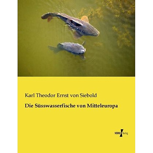 Die Süsswasserfische von Mitteleuropa, Carl Theodor Ernst von Siebold