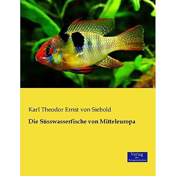 Die Süsswasserfische von Mitteleuropa, Carl Theodor Ernst von Siebold