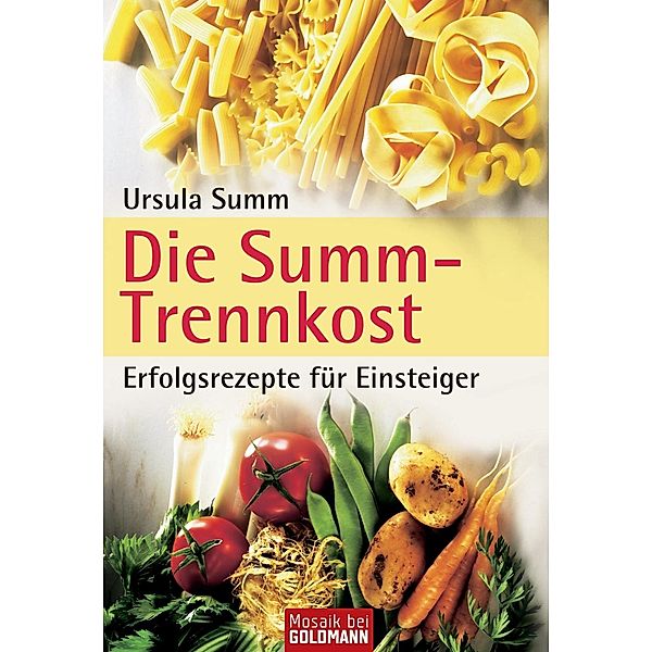 Die Summ-Trennkost - Erfolgsrezepte für Einsteiger, Ursula Summ