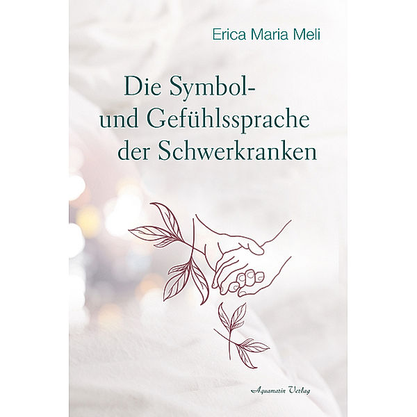 Die Symbol- und Gefühlssprache der Schwerkranken, Erica M. Meli