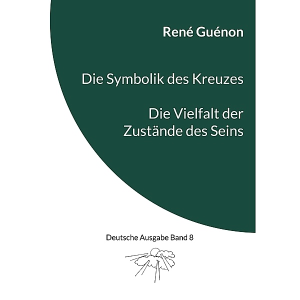 Die Symbolik des Kreuzes & Die Vielfalt der Zustände des Seins / Deutsche Ausgabe Bd.8, René Guénon
