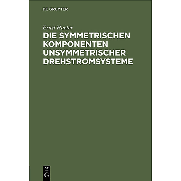 Die symmetrischen Komponenten unsymmetrischer Drehstromsysteme, Ernst Hueter