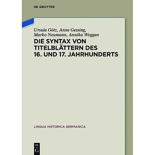 Die Syntax von Titelblättern des 16. und 17. Jahrhunderts / Lingua Historica Germanica Bd.17, Ursula Götz, Anne Gessing, Marko Neumann, Annika Woggan