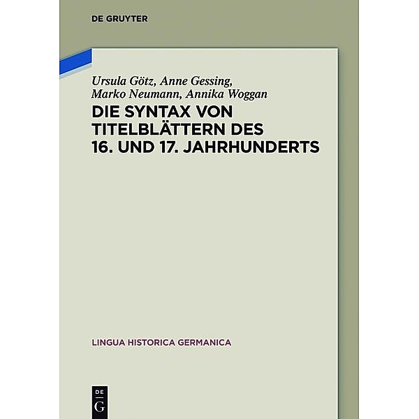 Die Syntax von Titelblättern des 16. und 17. Jahrhunderts / Lingua Historica Germanica Bd.17, Ursula Götz, Anne Gessing, Marko Neumann, Annika Woggan