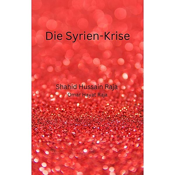 Die Syrien-Krise (POLITISCHE WISSENSCHAFTEN / Allgemein) / POLITISCHE WISSENSCHAFTEN / Allgemein, Shahid Hussain Raja, Omar Hayat Raja