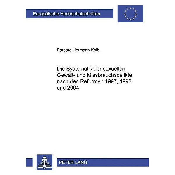 Die Systematik der sexuellen Gewalt- und Missbrauchsdelikte nach den Reformen 1997, 1998 und 2004, Barbara Kolb