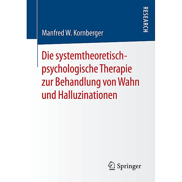 Die systemtheoretisch-psychologische Therapie zur Behandlung von Wahn und Halluzinationen, Manfred W. Kornberger