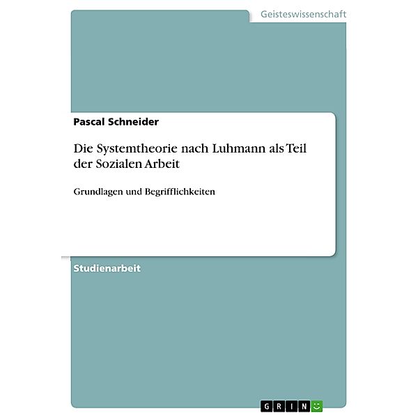 Die Systemtheorie nach Luhmann als Teil der Sozialen Arbeit, Pascal Schneider