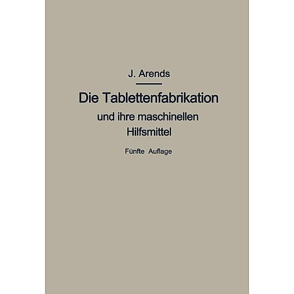 Die Tablettenfabrikation und ihre maschinellen Hilfsmittel, Johannes Arends