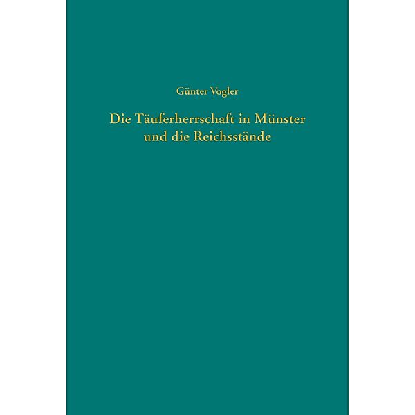 Die Täuferherrschaft in Münster und die Reichsstände, Günter Vogler