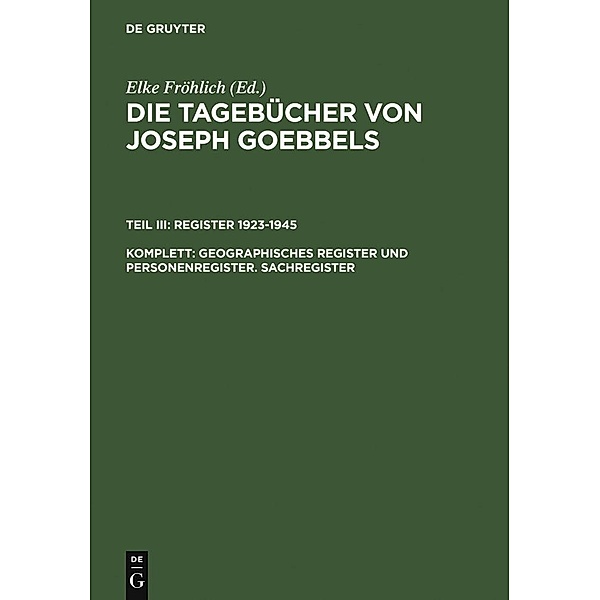 Die Tagebücher von Joseph Goebbels. Register 1923-1945Geographisches Register und Personenregister. Sachregister. 3 Bände